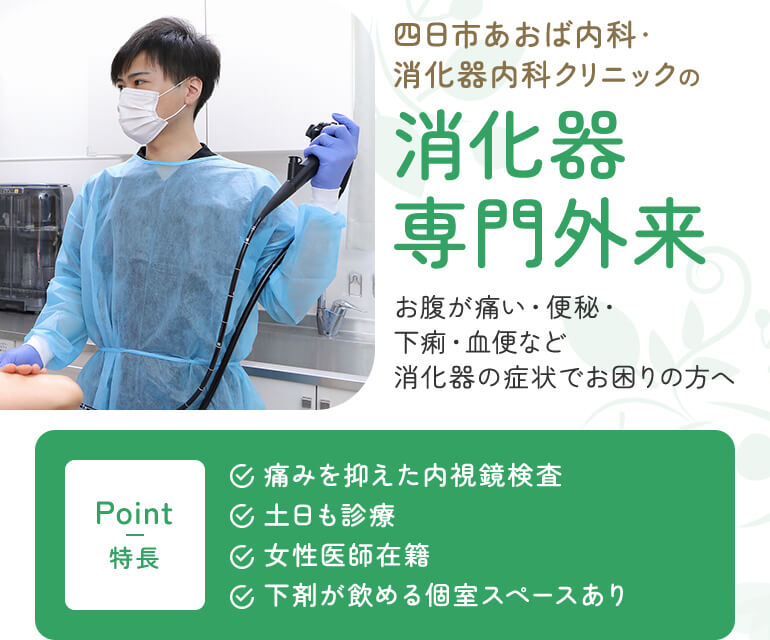 四日市あおば内科・消化器内科クリニックの消化器専門外来 お腹が痛い・便秘・下痢・血便など消化器の症状でお困りの方へ POINT-特徴-痛みを抑えた内視鏡検査/土日も診療/女性医師在籍/下剤が飲める個室スペースあり