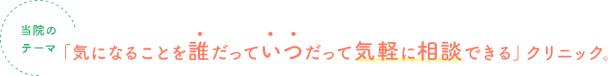 「気になることを誰だっていつだって 気軽に相談できる」クリニック。